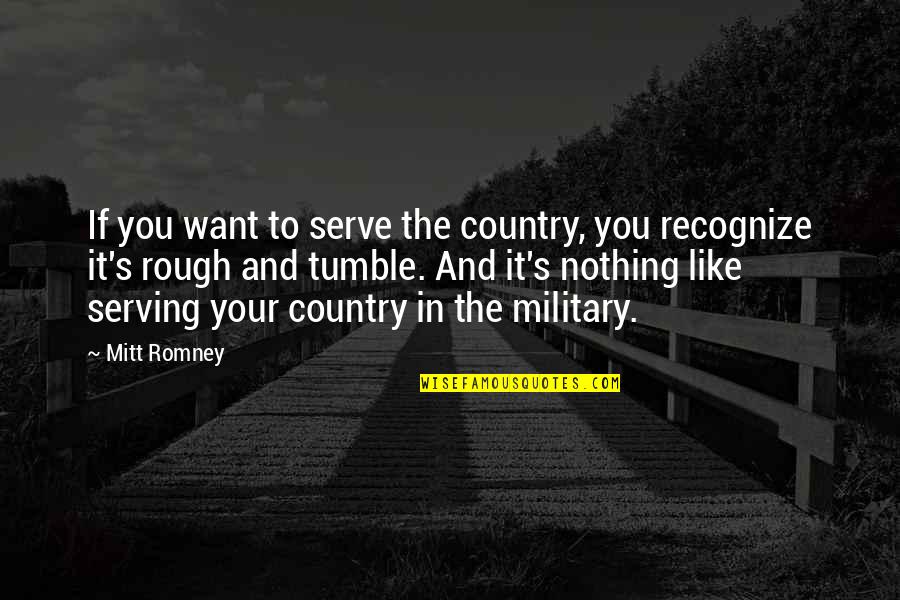 Serving In Military Quotes By Mitt Romney: If you want to serve the country, you