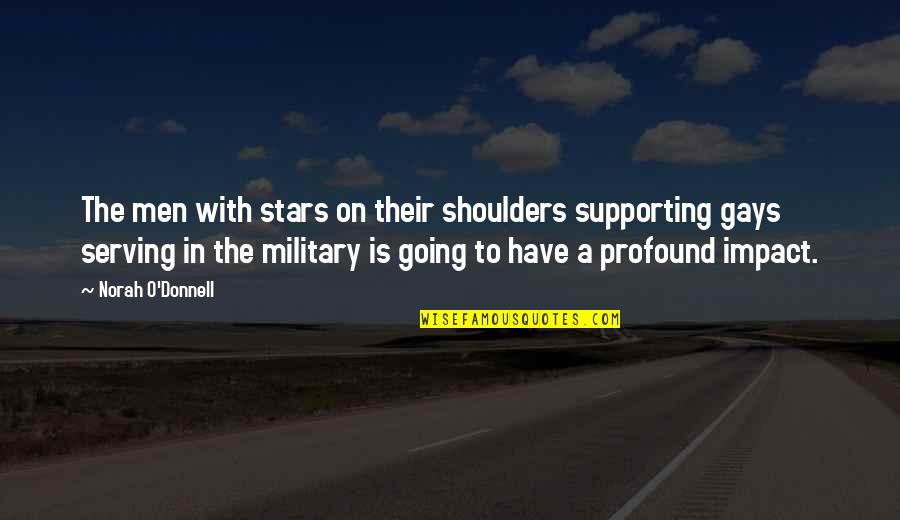 Serving In Military Quotes By Norah O'Donnell: The men with stars on their shoulders supporting