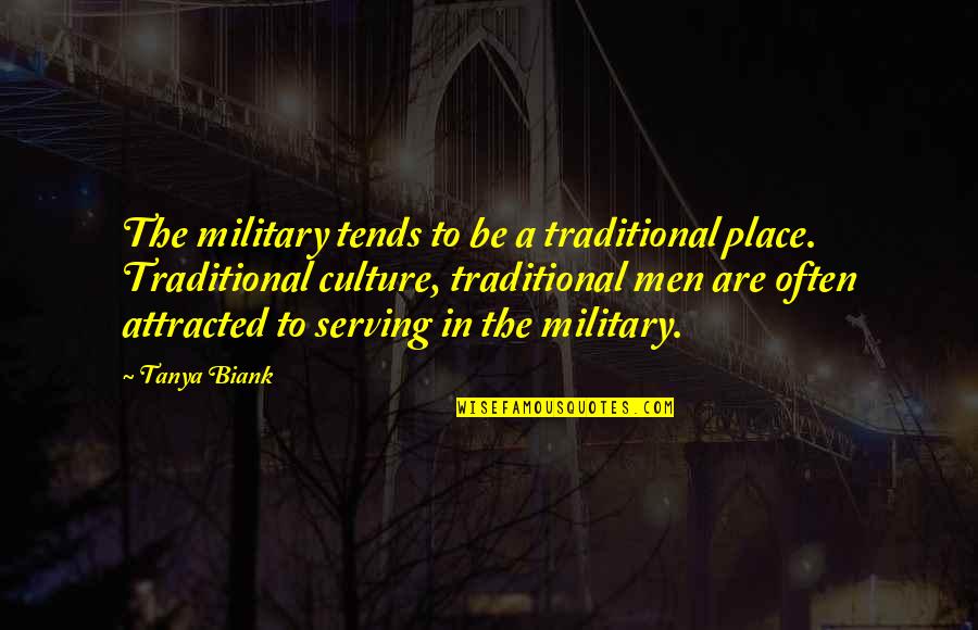 Serving In Military Quotes By Tanya Biank: The military tends to be a traditional place.