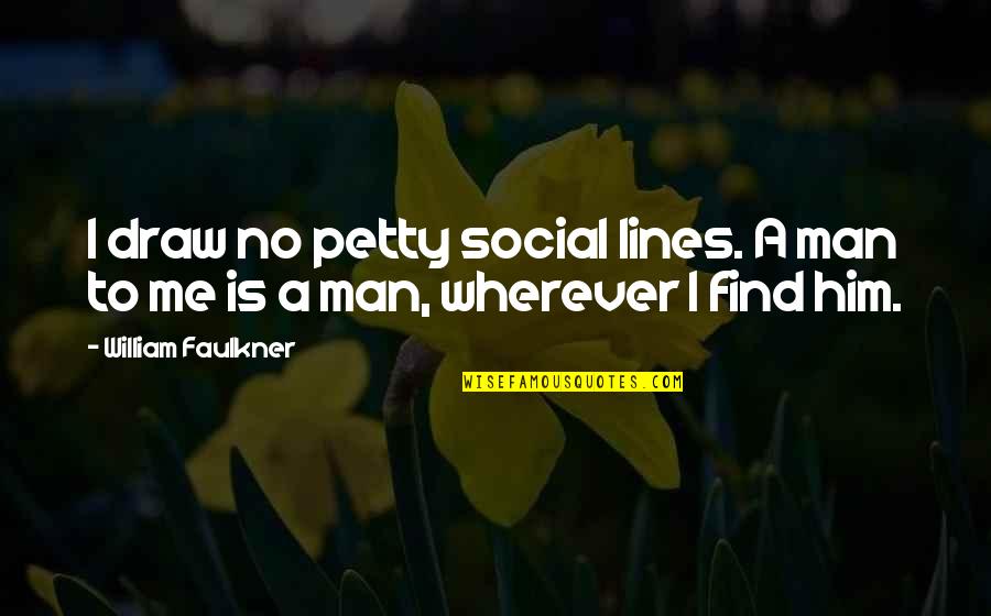 Serving In Military Quotes By William Faulkner: I draw no petty social lines. A man