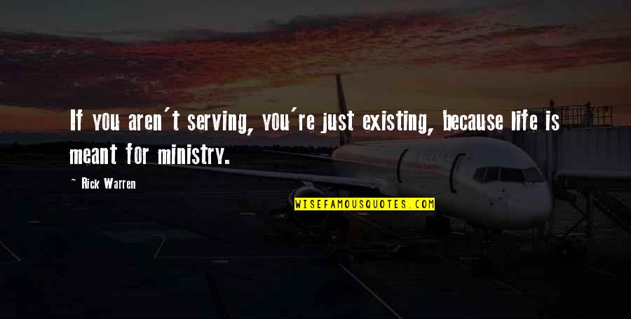 Serving In Ministry Quotes By Rick Warren: If you aren't serving, you're just existing, because
