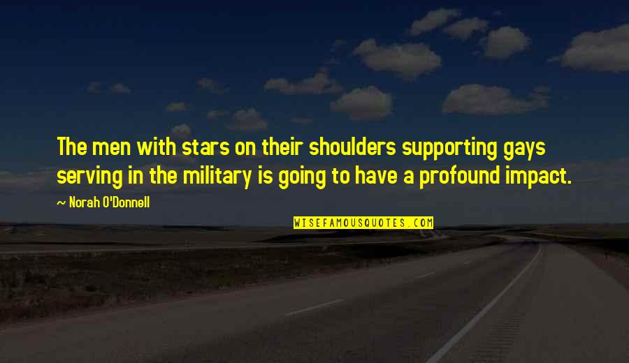 Serving In The Military Quotes By Norah O'Donnell: The men with stars on their shoulders supporting