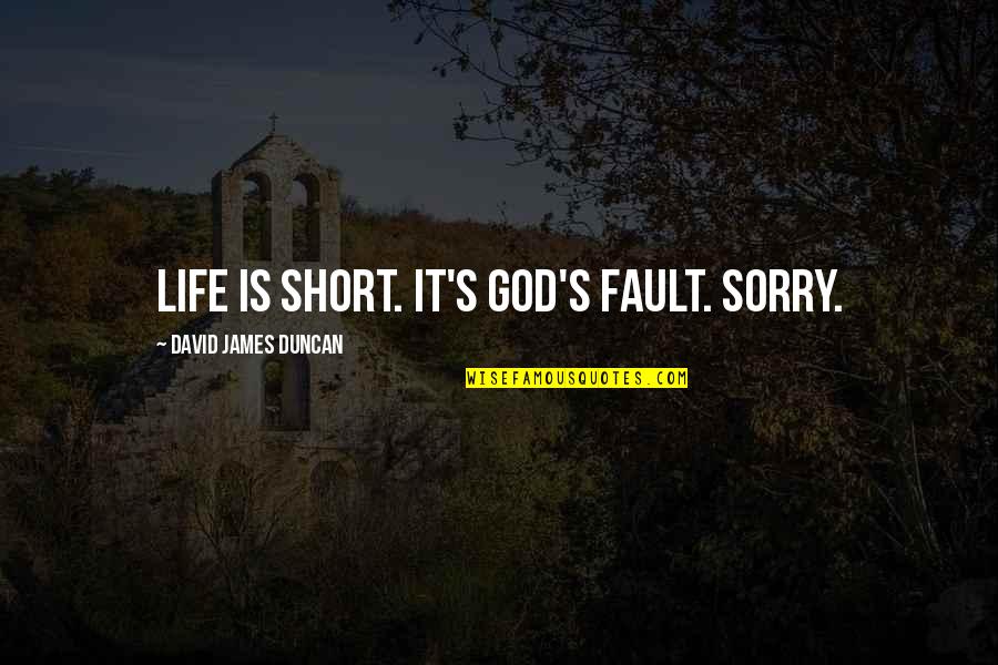 Serving Jesus Quotes By David James Duncan: Life is short. It's God's fault. Sorry.