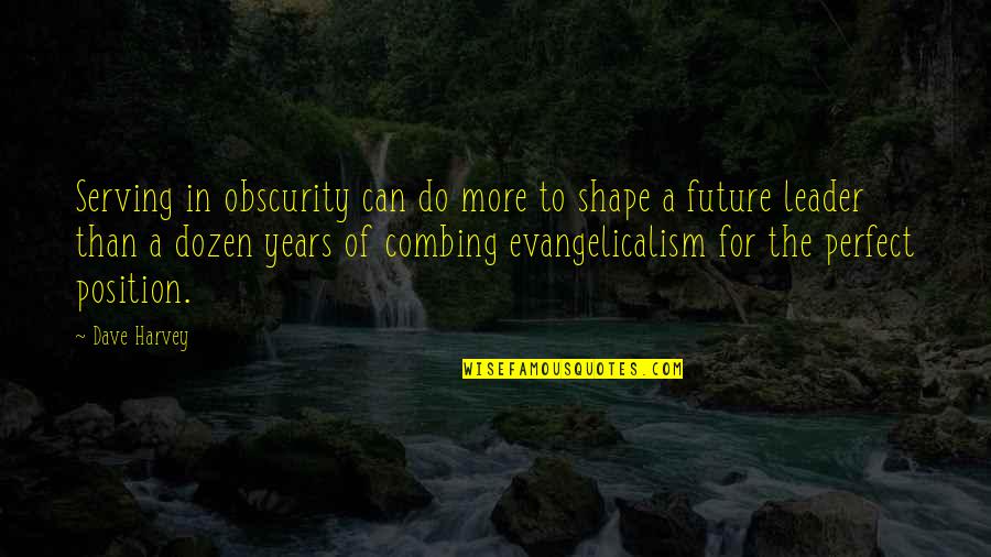 Serving Leader Quotes By Dave Harvey: Serving in obscurity can do more to shape Serving Leader Quotes By Dave Harvey: Serving in obscurity can do more to shape