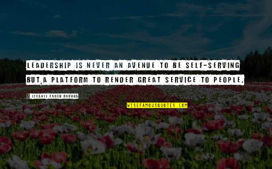 Serving Leader Quotes By Ifeanyi Enoch Onuoha: Leadership is never an avenue to be self-serving Serving Leader Quotes By Ifeanyi Enoch Onuoha: Leadership is never an avenue to be self-serving