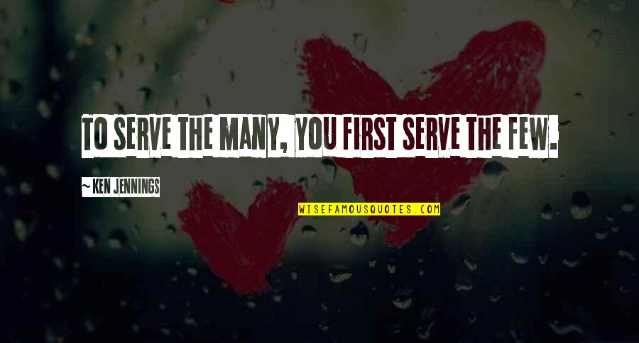 Serving Leader Quotes By Ken Jennings: To serve the many, you first serve the Serving Leader Quotes By Ken Jennings: To serve the many, you first serve the