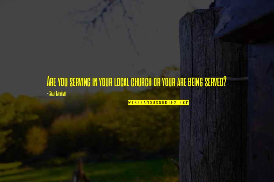 Serving Leader Quotes By Saji Ijiyemi: Are you serving in your local church or
