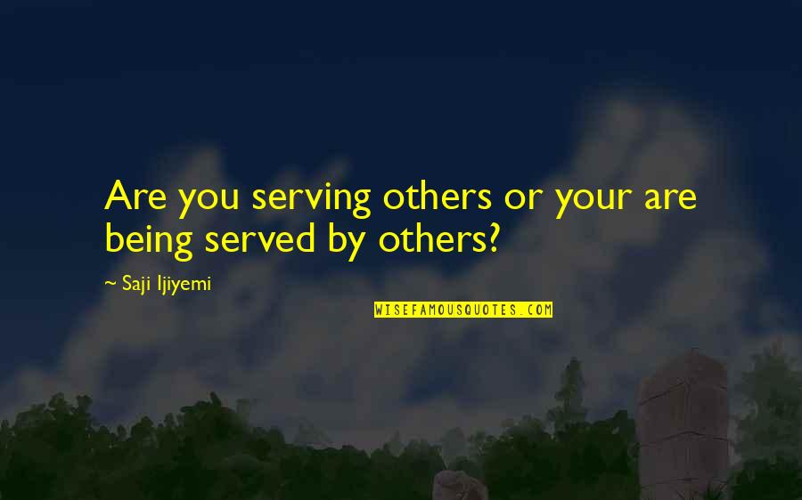 Serving Leader Quotes By Saji Ijiyemi: Are you serving others or your are being Serving Leader Quotes By Saji Ijiyemi: Are you serving others or your are being