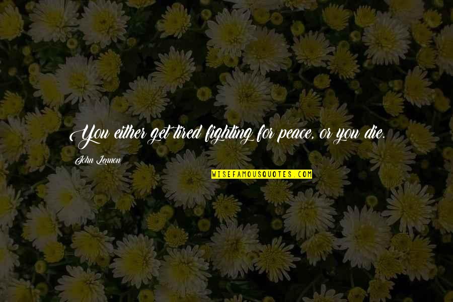 Serving My Country Quotes By John Lennon: You either get tired fighting for peace, or