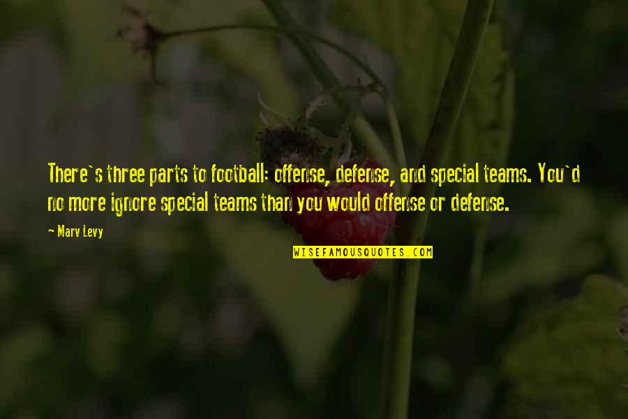 Serving Orphans Quotes By Marv Levy: There's three parts to football: offense, defense, and