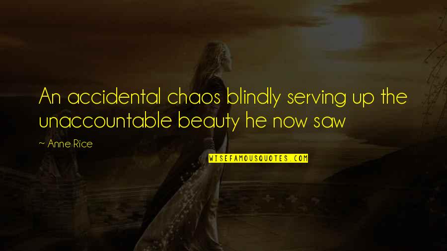 Serving Quotes By Anne Rice: An accidental chaos blindly serving up the unaccountable