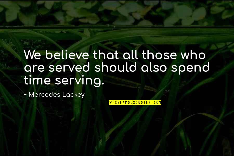 Serving Quotes By Mercedes Lackey: We believe that all those who are served