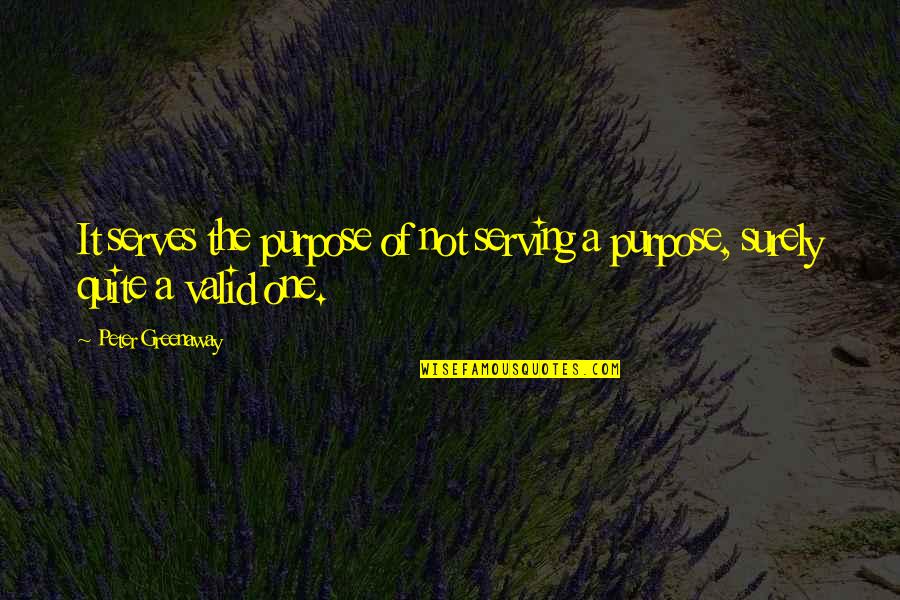 Serving Quotes By Peter Greenaway: It serves the purpose of not serving a