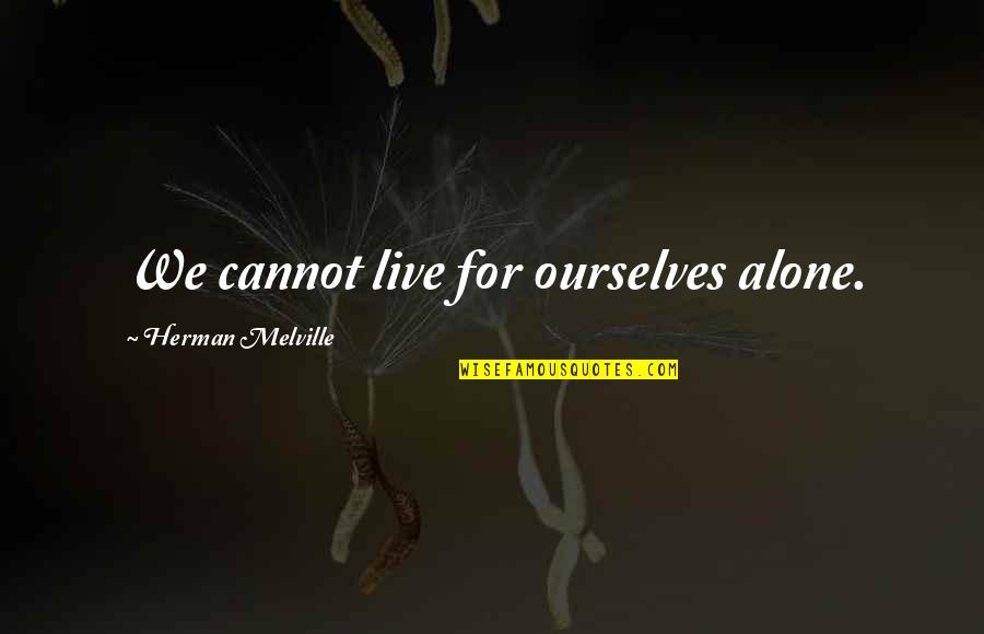 Serving The Community Quotes By Herman Melville: We cannot live for ourselves alone.