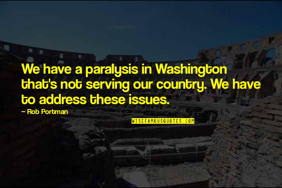 Serving The Country Quotes By Rob Portman: We have a paralysis in Washington that's not