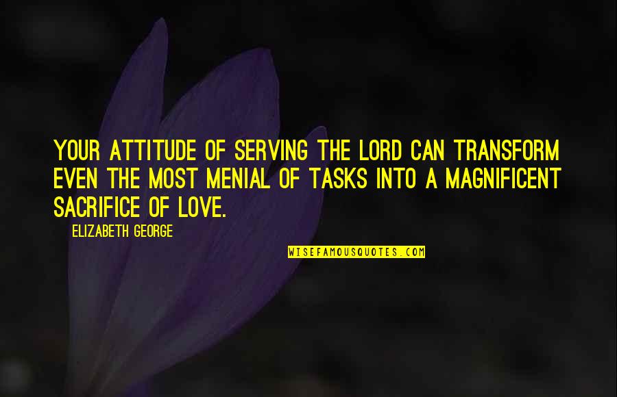 Serving The Lord Quotes By Elizabeth George: Your attitude of serving the Lord can transform Serving The Lord Quotes By Elizabeth George: Your attitude of serving the Lord can transform