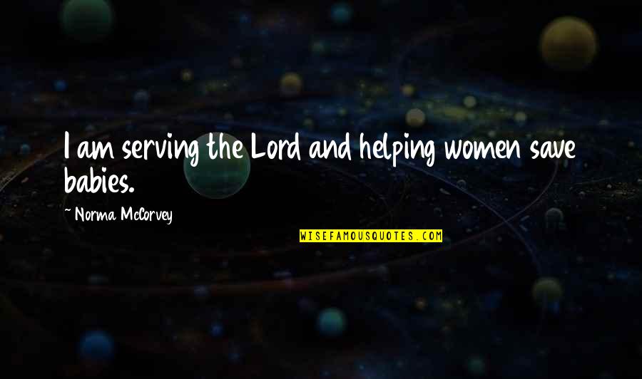 Serving The Lord Quotes By Norma McCorvey: I am serving the Lord and helping women