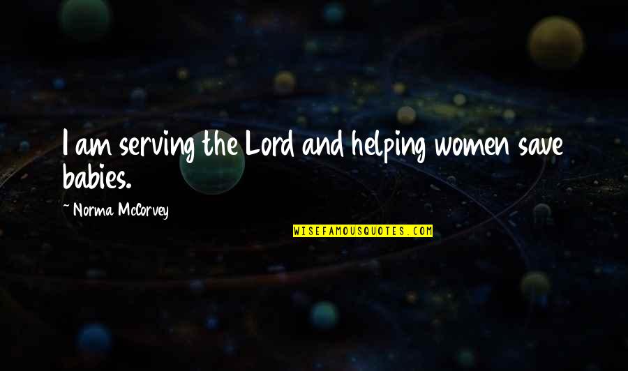 Serving The Lord Quotes By Norma McCorvey: I am serving the Lord and helping women Serving The Lord Quotes By Norma McCorvey: I am serving the Lord and helping women