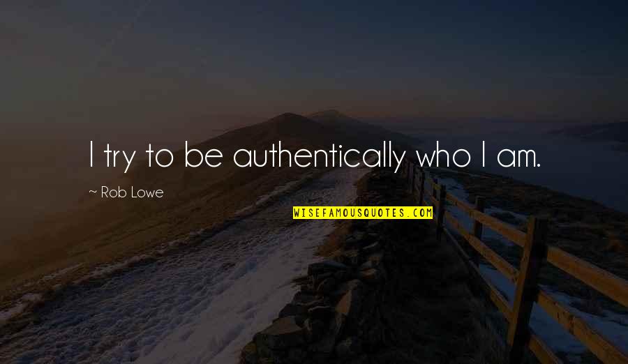 Serving The Lord Quotes By Rob Lowe: I try to be authentically who I am.