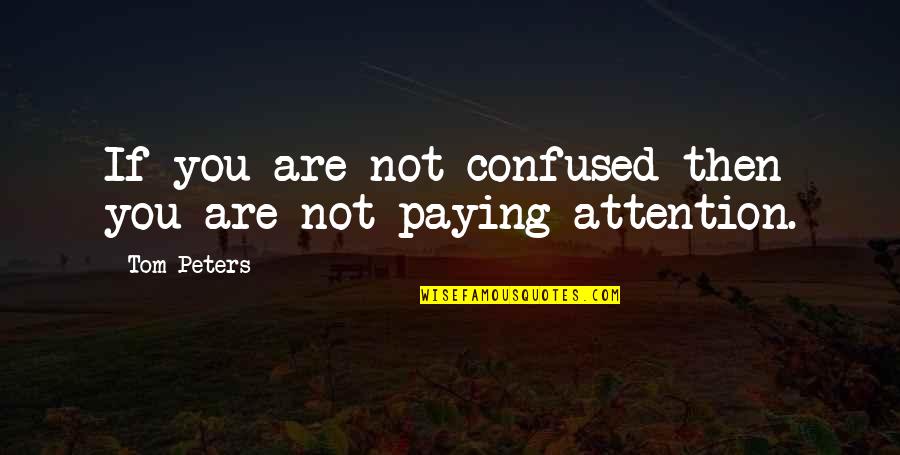 Serving Your Husband Quotes By Tom Peters: If you are not confused then you are