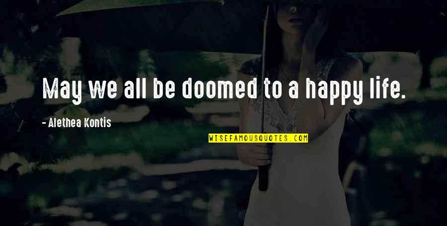 Servingschools Quotes By Alethea Kontis: May we all be doomed to a happy Servingschools Quotes By Alethea Kontis: May we all be doomed to a happy
