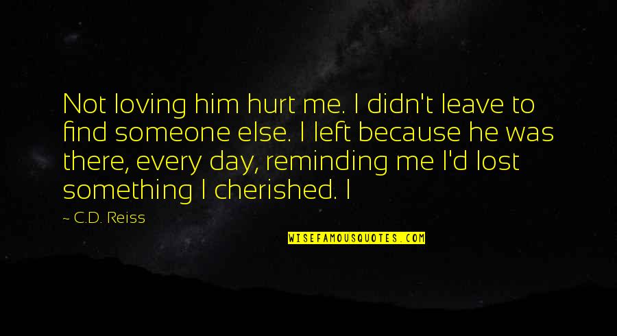 Servir Quotes By C.D. Reiss: Not loving him hurt me. I didn't leave