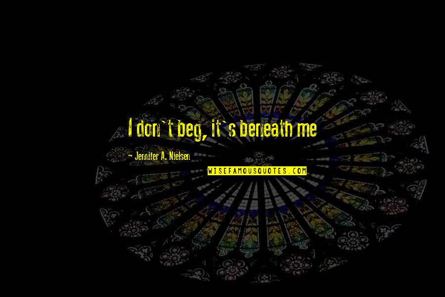 Servirse Gerundio Quotes By Jennifer A. Nielsen: I don't beg, it's beneath me