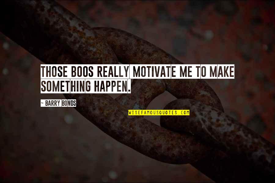 Servissimus Quotes By Barry Bonds: Those boos really motivate me to make something Servissimus Quotes By Barry Bonds: Those boos really motivate me to make something