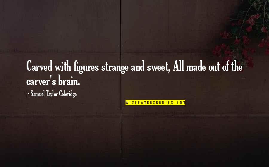 Servital Sernancelhe Quotes By Samuel Taylor Coleridge: Carved with figures strange and sweet, All made Servital Sernancelhe Quotes By Samuel Taylor Coleridge: Carved with figures strange and sweet, All made