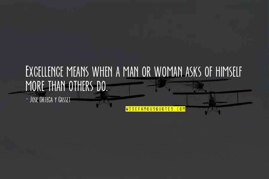 Servitas In Cultu Quotes By Jose Ortega Y Gasset: Excellence means when a man or woman asks