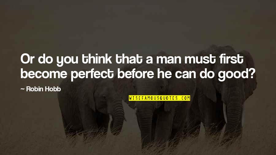 Servitas In Cultu Quotes By Robin Hobb: Or do you think that a man must