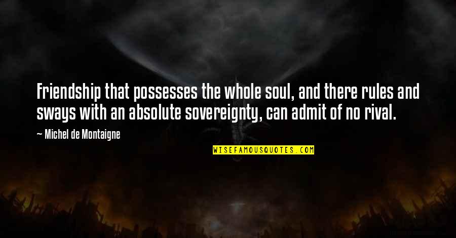 Serviteurs De Lamour Quotes By Michel De Montaigne: Friendship that possesses the whole soul, and there Serviteurs De Lamour Quotes By Michel De Montaigne: Friendship that possesses the whole soul, and there