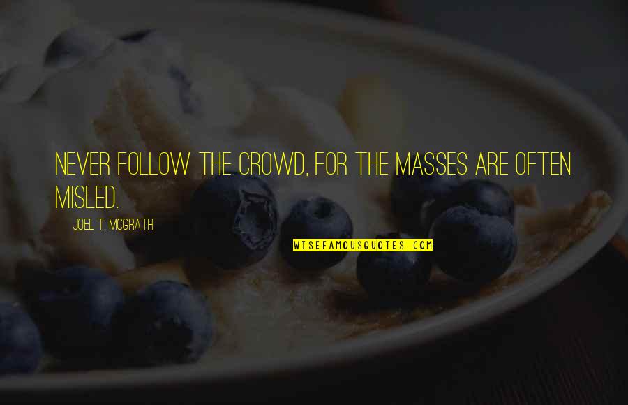 Servitoallas Quotes By Joel T. McGrath: Never follow the crowd, for the masses are Servitoallas Quotes By Joel T. McGrath: Never follow the crowd, for the masses are
