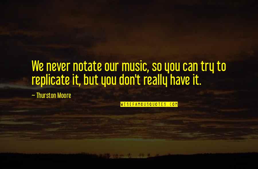 Servitoallas Quotes By Thurston Moore: We never notate our music, so you can Servitoallas Quotes By Thurston Moore: We never notate our music, so you can