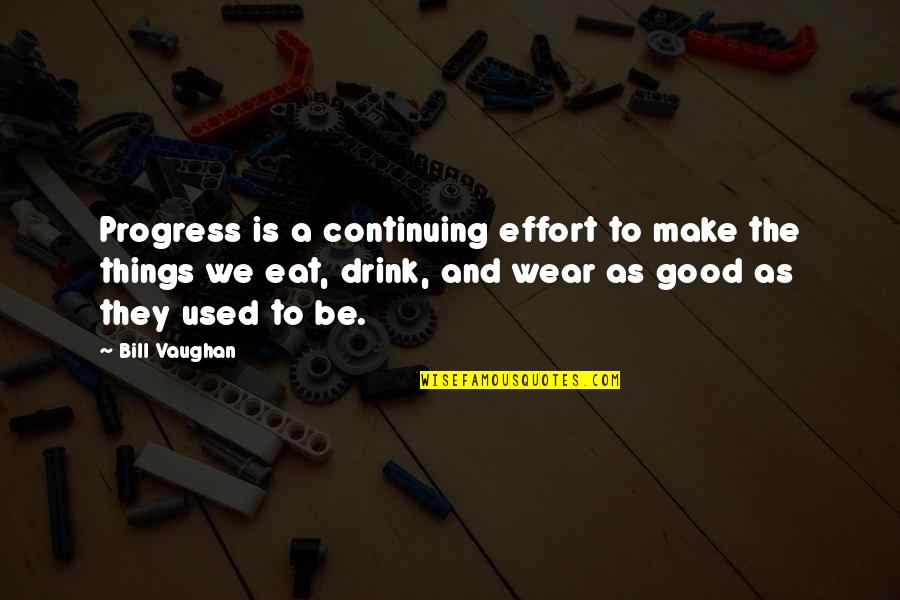 Servitors Quotes By Bill Vaughan: Progress is a continuing effort to make the