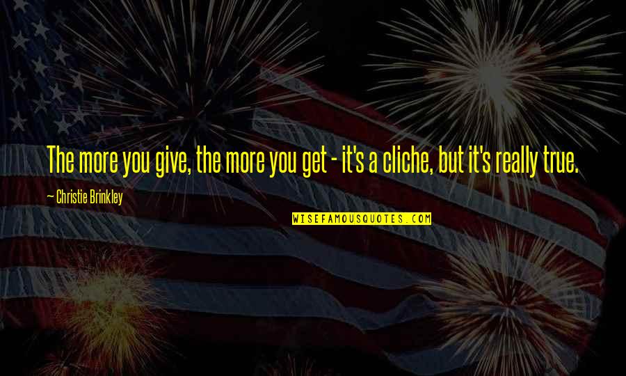 Servitors Quotes By Christie Brinkley: The more you give, the more you get