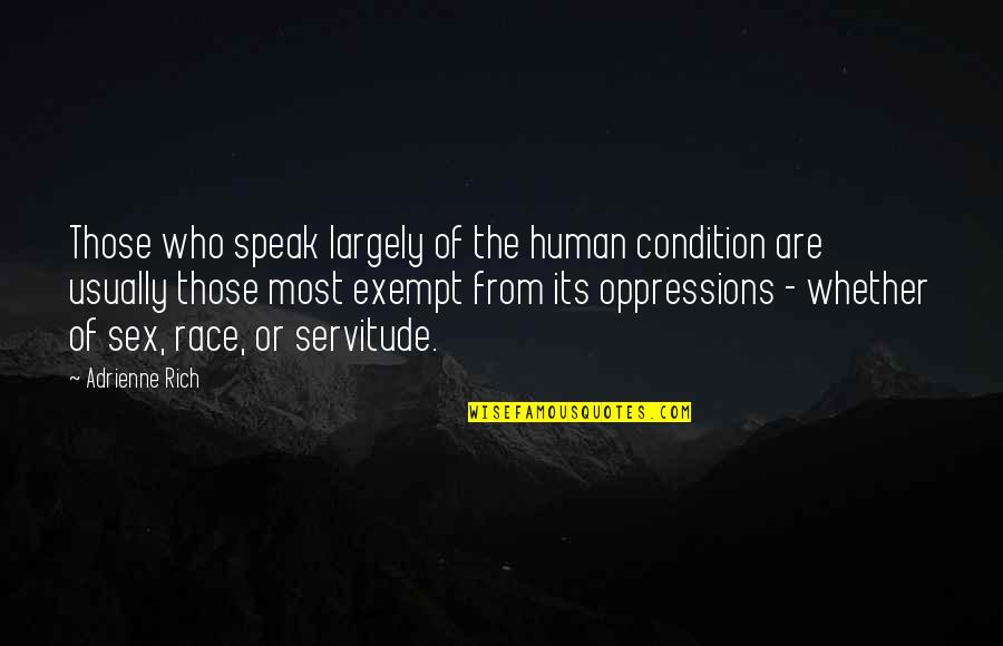 Servitude Quotes By Adrienne Rich: Those who speak largely of the human condition