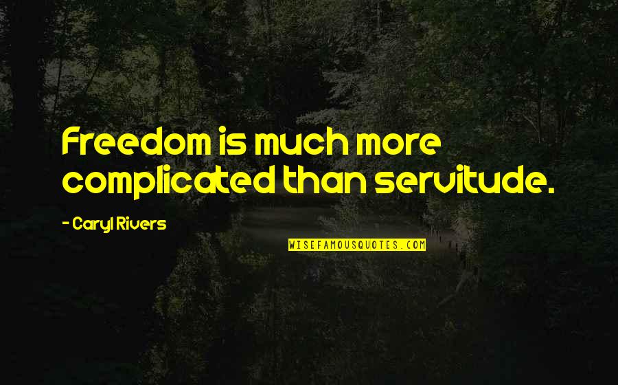 Servitude Quotes By Caryl Rivers: Freedom is much more complicated than servitude.