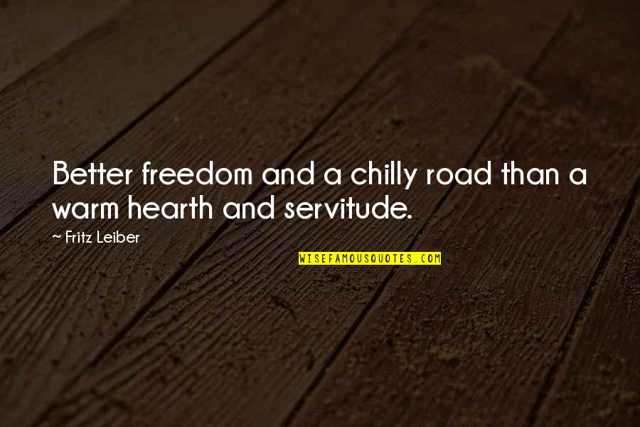 Servitude Quotes By Fritz Leiber: Better freedom and a chilly road than a