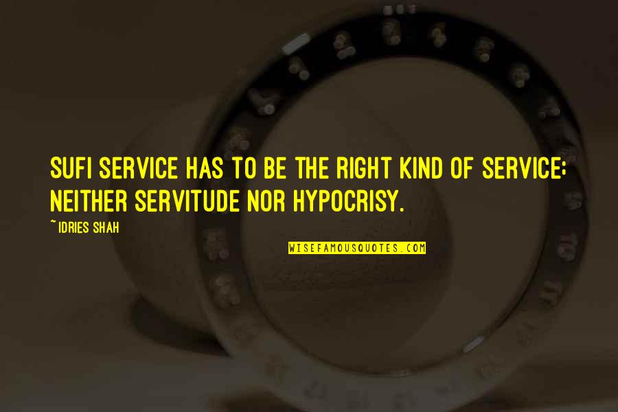 Servitude Quotes By Idries Shah: Sufi service has to be the right kind