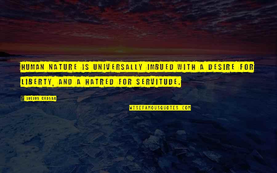 Servitude Quotes By Julius Ceasar: Human nature is universally imbued with a desire