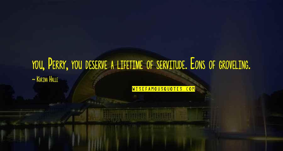Servitude Quotes By Karina Halle: you, Perry, you deserve a lifetime of servitude.
