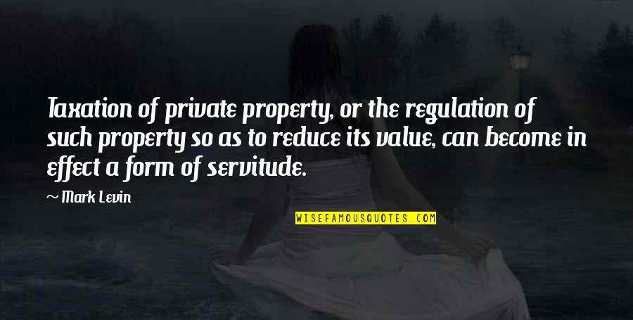 Servitude Quotes By Mark Levin: Taxation of private property, or the regulation of