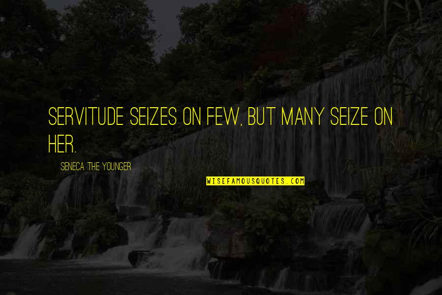 Servitude Quotes By Seneca The Younger: Servitude seizes on few, but many seize on