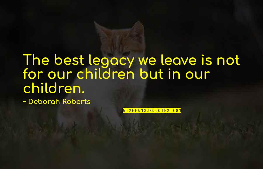 Servitudes Of Judges Quotes By Deborah Roberts: The best legacy we leave is not for