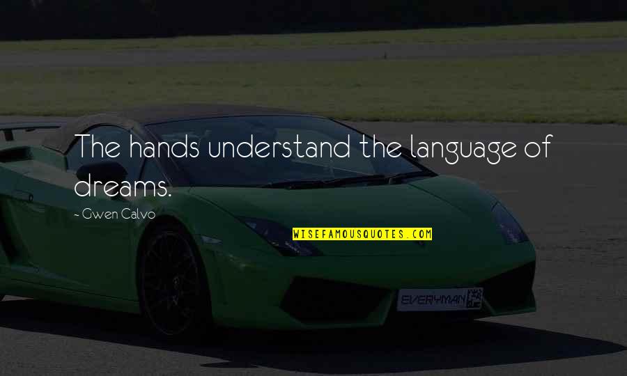 Servium Quotes By Gwen Calvo: The hands understand the language of dreams.