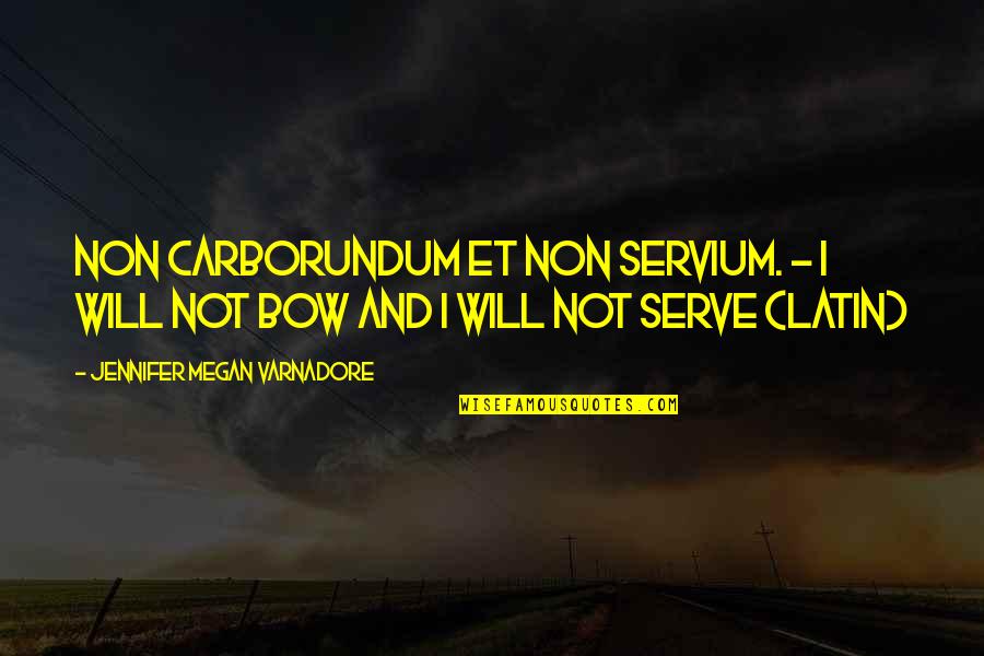 Servium Quotes By Jennifer Megan Varnadore: Non carborundum et non servium. - I will