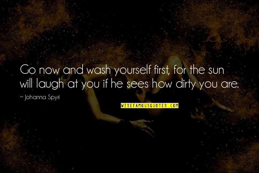 Servium School Quotes By Johanna Spyri: Go now and wash yourself first, for the Servium School Quotes By Johanna Spyri: Go now and wash yourself first, for the