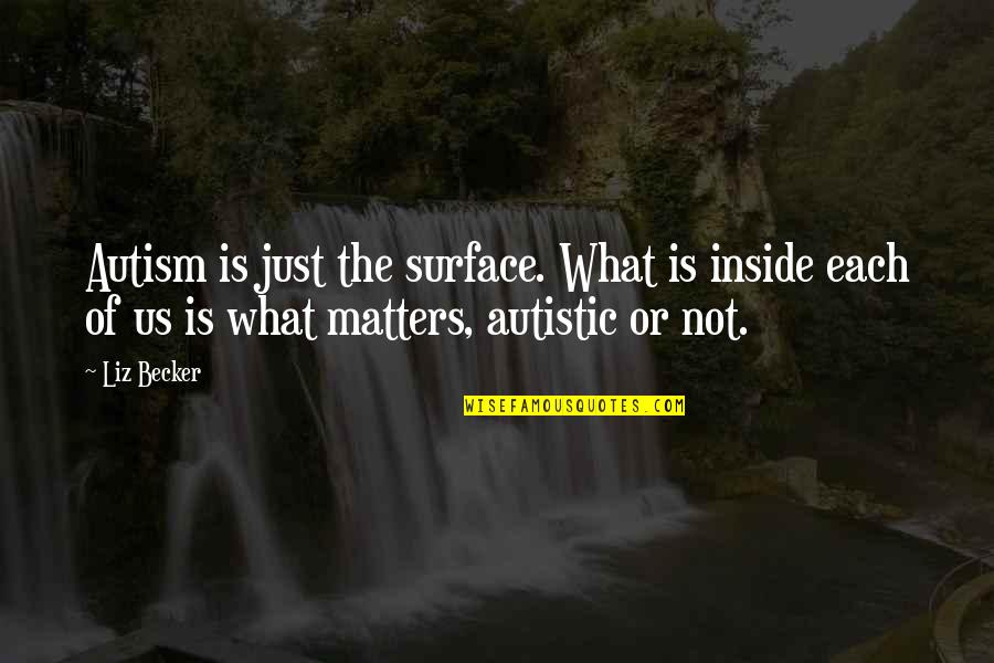 Servoyent Quotes By Liz Becker: Autism is just the surface. What is inside