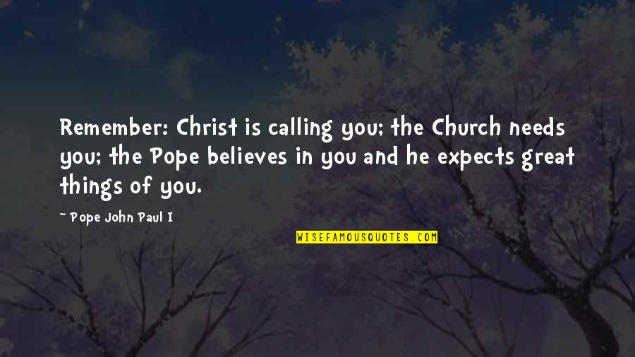 Servoyent Quotes By Pope John Paul I: Remember: Christ is calling you; the Church needs